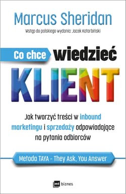 Co chce wiedzieć klient? Jak tworzyć treści w inbound marketingu i sprzedaży odpowiadające na pytania odbiorców - Marcus Sheridan