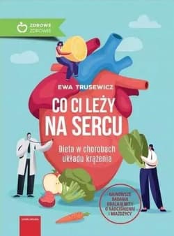 Co ci leży na sercu Dieta w chorobach układu krążenia - Ewa Trusewicz