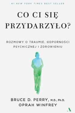 Co ci się przydarzyło? Rozmowy o traumie, odporności psychicznej i zdrowieniu - Bruce D. Perry, Oprah Winfrey