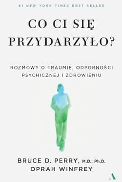 Co ci się przydarzyło? Rozmowy o traumie, odporności psychicznej i zdrowieniu - Bruce D. Perry, Oprah Winfrey