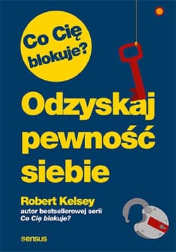 Co Cię blokuje? Odzyskaj pewność siebie - Robert Kelsey