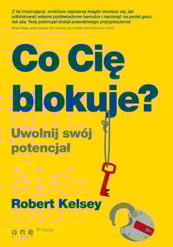 Co Cię blokuje? Uwolnij swój potencjał - Robert Kelsey