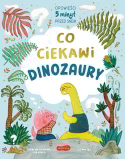 Co ciekawi dinozaury. Opowieści 5 minut przed snem - Swapna Haddow, Dr Diplo