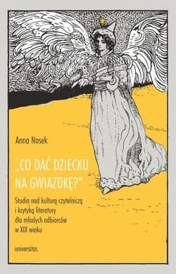 Co dać dziecku na gwiazdkę?”. Studia nad kulturą czytelniczą i krytyką literatury dla młodych odbiorców - Anna Nosek