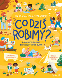 Co dziś robimy? Ponad 100 zabaw na cztery pory roku - Malicka-Fitzpatrick Magda