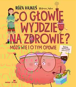 Co głowie wyjdzie na zdrowie? Mózg wie i o tym opowie - Róża  Hajkuś