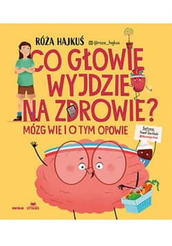 Co głowie wyjdzie na zdrowie? Mózg wie i o tym opowie - ebook - Róża  Hajkuś
