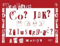 Co? Jak? Zilustrować. Zeszyt - Praca zbiorowa