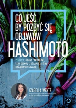 Co jeść, by pozbyć się objawów hashimoto. Przepisy i plany żywieniowe, które pozwolą ci odzyskać kontrolę nad zdrowiem tarczycy
