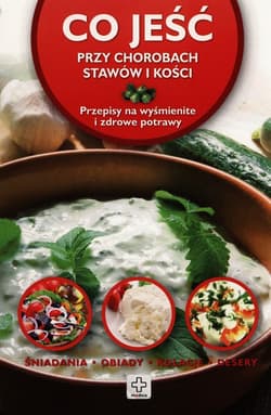 Co jeść przy chorobach stawów i kości Przepisy na wyśmienite i zdrowe potrawy - Iwona Czarkowska