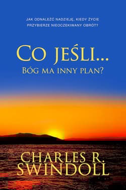 Co jeśli... Bóg ma inny plan? Jak odnaleźć nadzieję, kiedy życie przybierze nieoczekiwany obrót? - Charles Swindoll