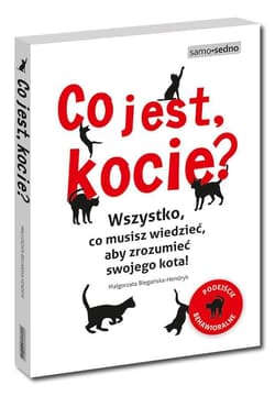 Co jest, kocie? Wszystko, co musisz wiedzieć, aby zrozumieć swojego kota - Małgorzata Biegańska-Hendryk