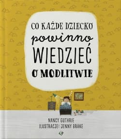 Co każde dziecko powinno wiedzieć o modlitwie - Nancy Guthrie