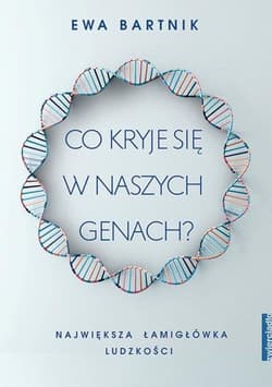 Co kryje się w naszych genach? Największa łamigłówka ludzkości - Ewa Bartnik