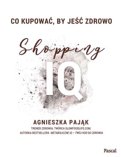 Co kupować by jeść zdrowo Shopping IQ - Agnieszka Pająk