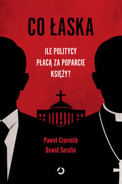 Co łaska. Ile politycy płacą za poparcie księży? - ebook - Paweł Czernich, Dawid Serafin