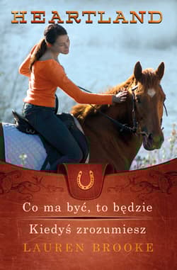 Co ma być, to będzie. Kiedyś zrozumiesz. Heartland. Tomy 5-6 - Lauren Brooke
