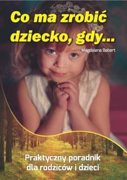 Co ma zrobić dziecko, gdy... - Magdalena Babert