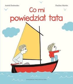 Co mi powiedział tata - Astrid Desbordes, Pauline Martin