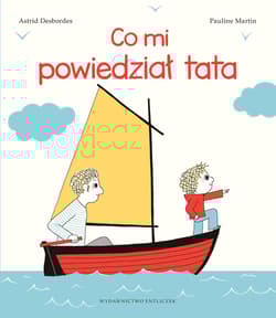 Co mi powiedział tata - Astrid Desbordes, Pauline Martin