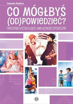 Co mógłbyś (od)powiedzieć? Ćwiczenia kształtujące umiejętności społeczne