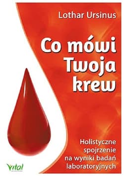 Co mówi Twoja krew Holistyczne spojrzenie na wyniki badań laboratoryjnych - Lothar Ursinus