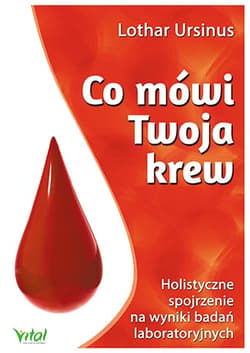 Co mówi Twoja krew Holistyczne spojrzenie na wyniki badań laboratoryjnych - Lothar Ursinus