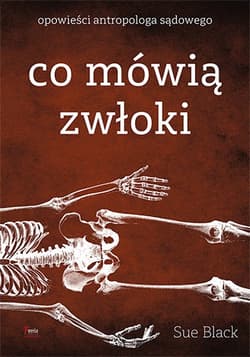 Co mówią zwłoki Opowieści antropologa sądowego - Sue Black