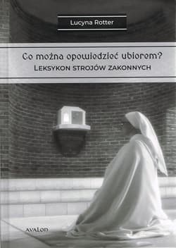 Co można opowiedzieć ubiorem? Tom 2 Leksykon strojów zakonnych - Rotter Lucyna