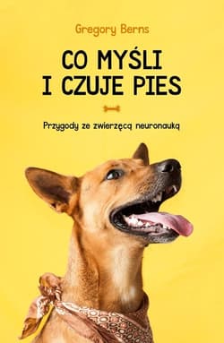 Co myśli i czuje pies Przygody ze zwierzęcą neuronauką - Gregory Berns