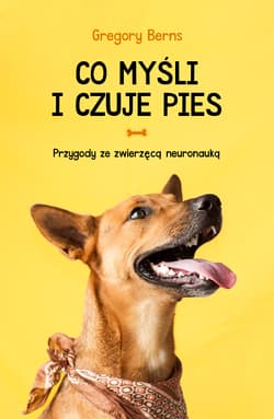 Co myśli i czuje pies Przygody ze zwierzęcą neuronauką - Gregory Berns
