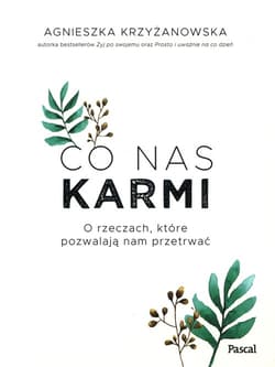 Co nas karmi O rzeczach, które pozwalają nam przetrwać - Agnieszka Krzyżanowska