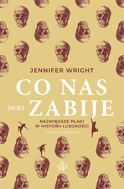 Co nas (nie) zabije. Największe plagi w historii ludzkości - Jennifer Wright