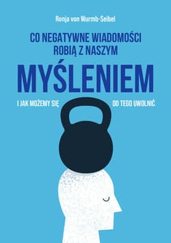 Co negatywne wiadomości robią z naszym myśleniem i jak możemy się od tego uwolnić - ebook - Ronja von Wurmb-Seibel