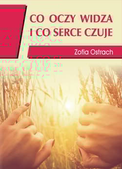 Co oczy widzą i co serce czuje - Zofia Ostrach