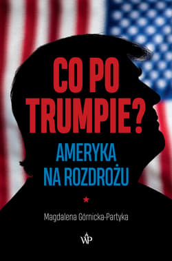 Co po Trumpie? Ameryka na rozdrożu - Magdalena Górnicka-Partyka