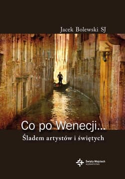 Co po Wenecji Śladem artystów i świętych - Jacek Bolewski