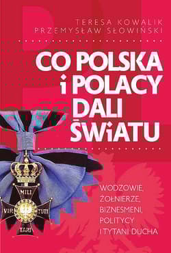 Co Polska i Polacy dali światu - Przemysław Słowiński, Teresa Kowalik