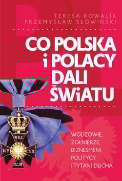 Co Polska i Polacy dali światu - Przemysław Słowiński, Teresa Kowalik