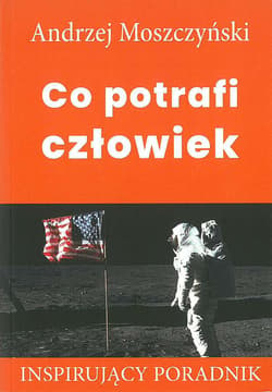 Co potrafi człowiek Inspirujący poradnik - Andrzej Moszczyński