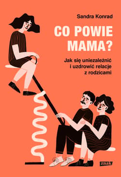 Co powie mama? Jak się uniezależnić i uzdrowić relacje z rodzicami - ebook