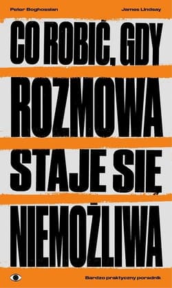 Co robić, gdy rozmowa staje się niemożliwa Bardzo praktyczny poradnik - Boghossian Peter