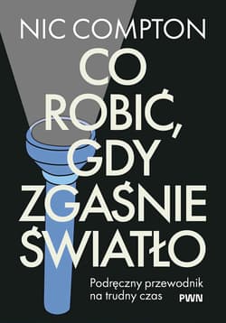 Co robić, gdy zgaśnie światło. Podręczny przewodnik na trudny czas - Nic Compton