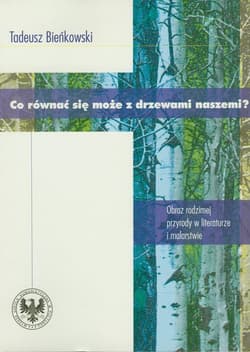 Co równać się może z drzewami naszemi? Obraz rodzimej przyrody w literaturze i malarstwie