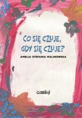 Co się czuje, gdy się czuje? - Malinowska Amelia Stefania