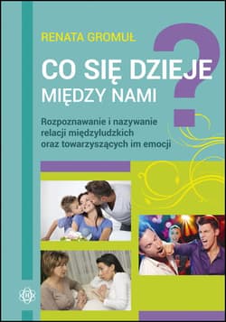 Co się dzieje między nami Rozpoznawanie i nazywanie relacji międzyludzkich oraz towarzyszących im emocji - Renata Gromuł