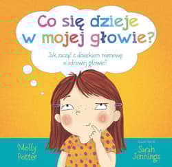 Co się dzieje w mojej głowie? Jak zacząć z dzieckiem rozmowę o zdrowej głowie? - Molly Potter