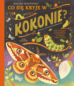 Co się kryje w kokonie? Fascynujące ciekawostki o ćmach i motylach - Rachel Ignotofsky