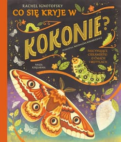 Co się kryje w kokonie? Fascynujące ciekawostki o ćmach i motylach - Rachel Ignotofsky