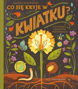 Co się kryje w kwiatku? Fascynujące ciekawostki przyrodnicze - Rachel Ignotofsky